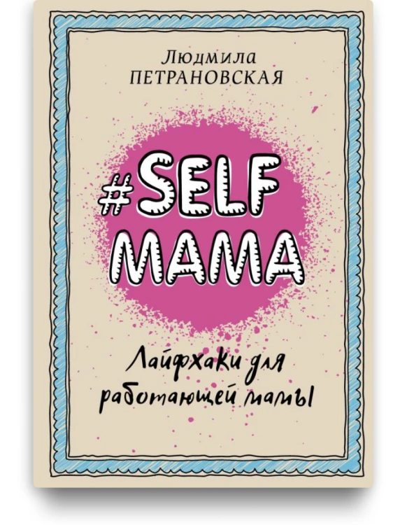 # SELF МАМА. Лайфхаки для работающей мамы. Людмила Петрановская
