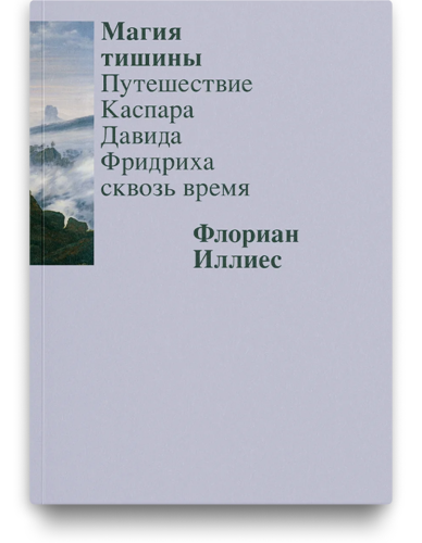Магия тишины. Путешествие Каспара Давида Фридриха сквозь время - Флориан Иллиес