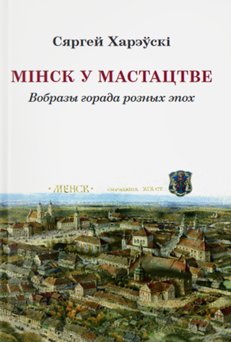 Мінск у мастацтве- вобразы горада розных эпох - Сяргей Харэўскі .png