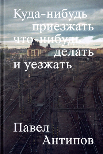 Куда-нибудь приезжать что-нибудь делать и уезжать, Павел Антипов.png